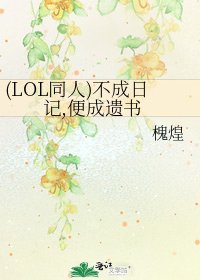 (LOL同人)不成日記,便成遺書
