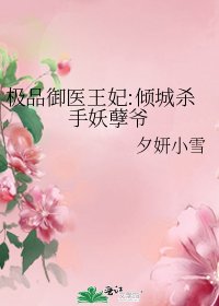 极品御医王妃:倾城杀手妖孽爷