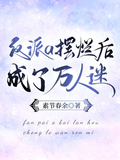 反派a摆烂后成了万人迷