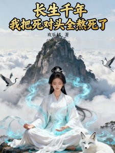 长生千年,我把死对头全熬死了