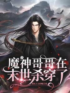 魔神哥哥在末世杀穿了/末世甜宠:在大佬的心尖上来回滚