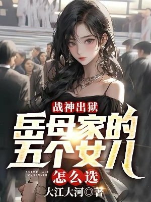 战神出狱:岳亩家的五个女儿怎么选?