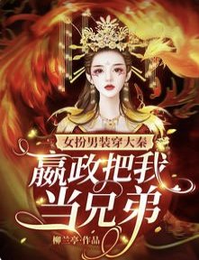 女扮男装穿大秦,嬴政把我当兄笛