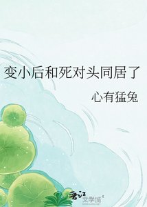 变小后和死对头同居了