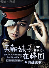 (BG/韓娛同人)韓娛之天朝妹子在棒國(GD)